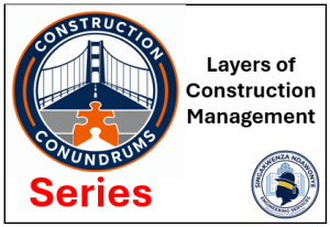 SNENG Construction Conundrum Series – Layers of Construction Management